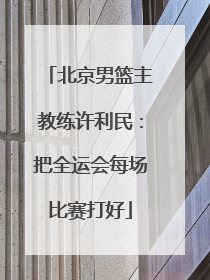 北京男篮主教练许利民：把全运会每场比赛打好