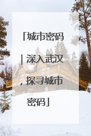 城市密码｜深入武汉，探寻城市密码