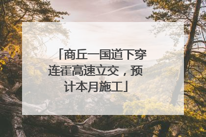 商丘一国道下穿连霍高速立交，预计本月施工