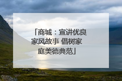 商城：宣讲优良家风故事 倡树家庭美德典范