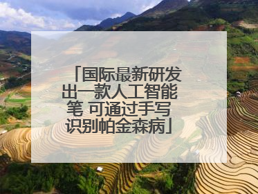 国际最新研发出一款人工智能笔 可通过手写识别帕金森病