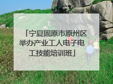 宁夏固原市原州区举办产业工人电子电工技能培训班