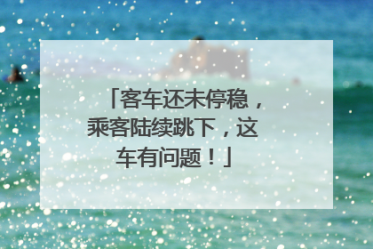 客车还未停稳，乘客陆续跳下，这车有问题！