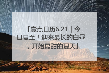 壹点日历6.21｜今日夏至！迎来最长的白昼，开始最甜的夏天