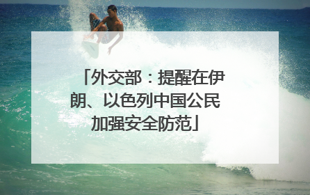 外交部：提醒在伊朗、以色列中国公民加强安全防范