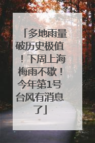 多地雨量破历史极值！下周上海梅雨不歇！今年第1号台风有消息了