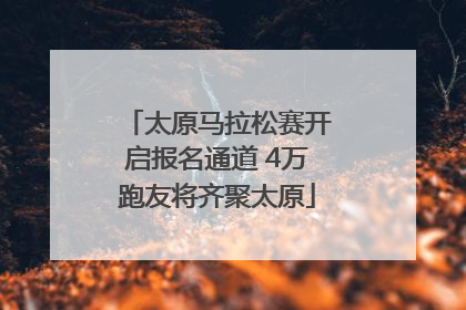 太原马拉松赛开启报名通道 4万跑友将齐聚太原