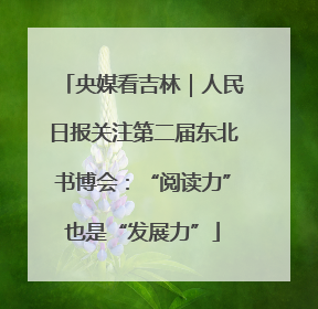 央媒看吉林｜人民日报关注第二届东北书博会：“阅读力”也是“发展力”