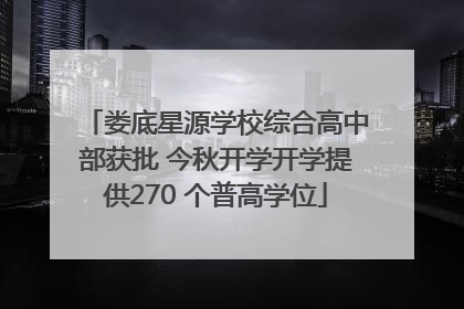 娄底星源学校综合高中部获批 今秋开学开学提供270 个普高学位