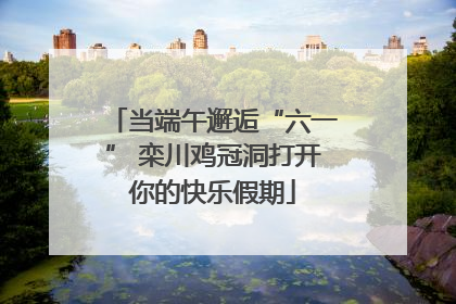 当端午邂逅“六一” 栾川鸡冠洞打开你的快乐假期