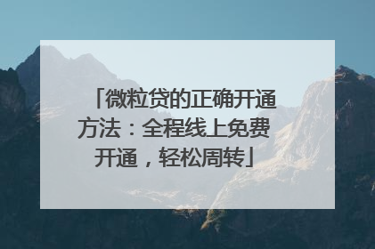 微粒贷的正确开通方法：全程线上免费开通，轻松周转