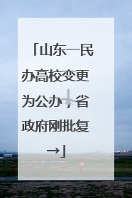 山东一民办高校变更为公办，省政府刚批复→