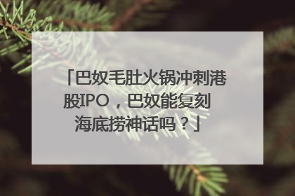巴奴毛肚火锅冲刺港股IPO，巴奴能复刻海底捞神话吗？