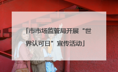 市市场监管局开展“世界认可日”宣传活动