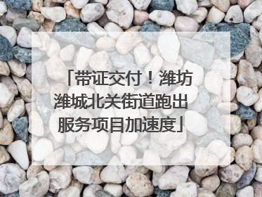 带证交付！潍坊潍城北关街道跑出服务项目加速度