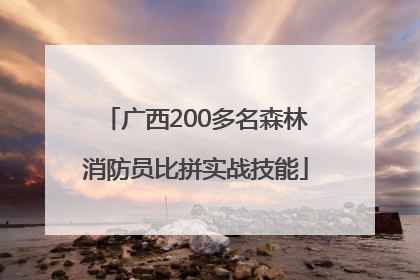 广西200多名森林消防员比拼实战技能
