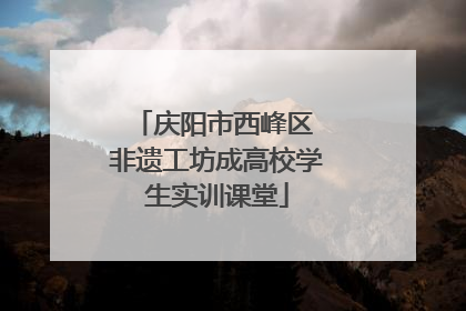 庆阳市西峰区 非遗工坊成高校学生实训课堂