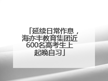 延续日常作息，海亦丰教育集团近600名高考生上起晚自习