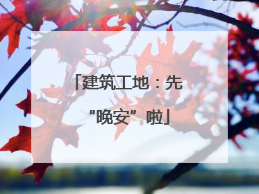 建筑工地：先“晚安”啦
