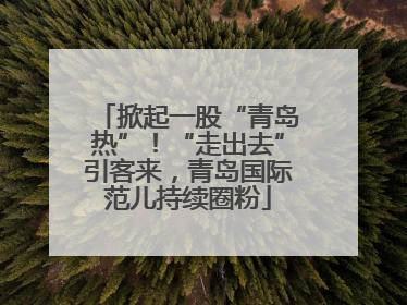 掀起一股“青岛热”！“走出去”引客来，青岛国际范儿持续圈粉