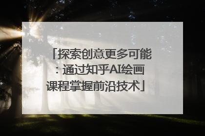 探索创意更多可能：通过知乎AI绘画课程掌握前沿技术