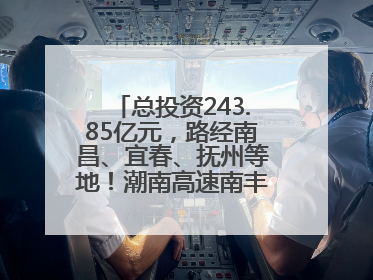 总投资243.85亿元，路经南昌、宜春、抚州等地！潮南高速南丰至南昌段获批