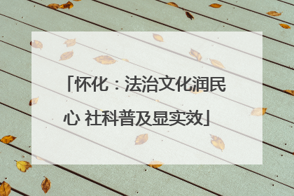 怀化：法治文化润民心 社科普及显实效