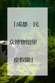 成都：民众博物馆里度假期