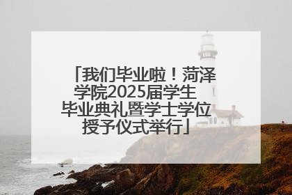 我们毕业啦！菏泽学院2025届学生毕业典礼暨学士学位授予仪式举行