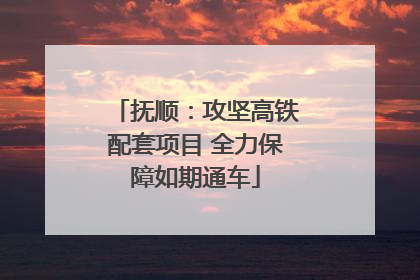 抚顺：攻坚高铁配套项目 全力保障如期通车