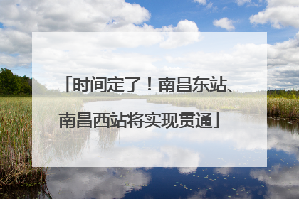 时间定了！南昌东站、南昌西站将实现贯通