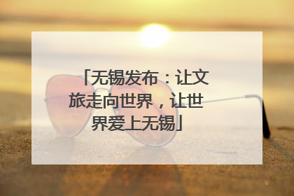 无锡发布：让文旅走向世界，让世界爱上无锡