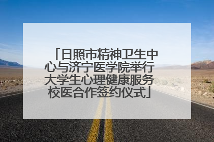 日照市精神卫生中心与济宁医学院举行大学生心理健康服务校医合作签约仪式