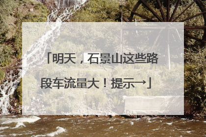 明天，石景山这些路段车流量大！提示→