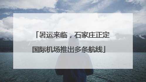 暑运来临，石家庄正定国际机场推出多条航线