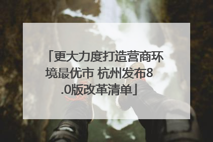 更大力度打造营商环境最优市 杭州发布8.0版改革清单