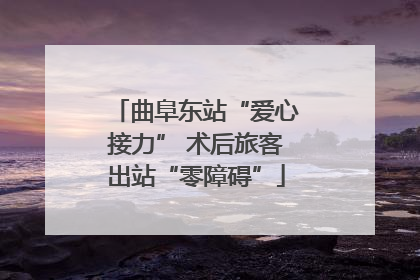 曲阜东站“爱心接力” 术后旅客出站“零障碍”