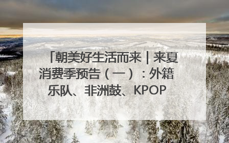 朝美好生活而来｜来夏消费季预告（一）：外籍乐队、非洲鼓、KPOP舞团、居民开放麦……这也太show了