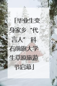 毕业生变身家乡“代言人” 科右前旗大学生草原旅游节启幕