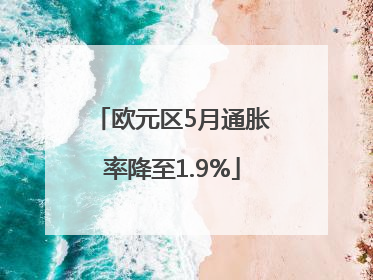 欧元区5月通胀率降至1.9%