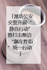 潍坊公安交警开展“静音行动”暨打击整治“飙车炸街”统一行动