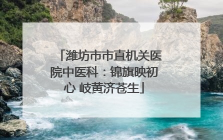 潍坊市市直机关医院中医科：锦旗映初心 岐黄济苍生