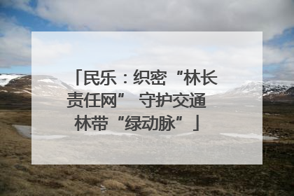 民乐：织密“林长责任网” 守护交通林带“绿动脉”