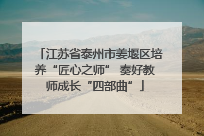 江苏省泰州市姜堰区培养“匠心之师” 奏好教师成长“四部曲”