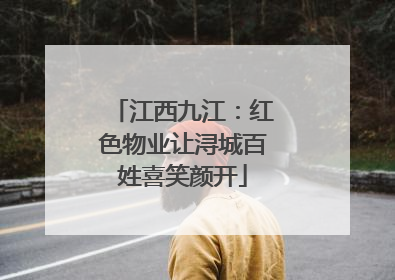 江西九江：红色物业让浔城百姓喜笑颜开