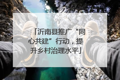 沂南县推广“同心共建”行动，提升乡村治理水平