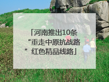 河南推出10条“重走中原抗战路”红色精品线路