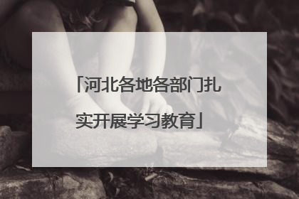 河北各地各部门扎实开展学习教育