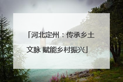河北定州：传承乡土文脉 赋能乡村振兴
