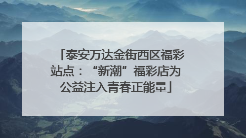 泰安万达金街西区福彩站点：“新潮”福彩店为公益注入青春正能量